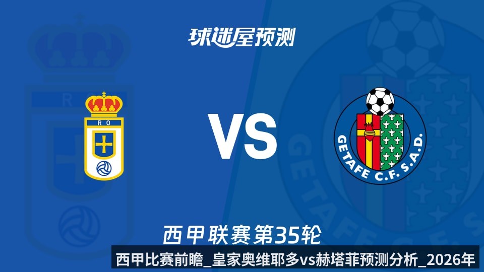 西甲比赛前瞻_皇家奥维耶多vs赫塔菲预测分析_2026年05月11日_